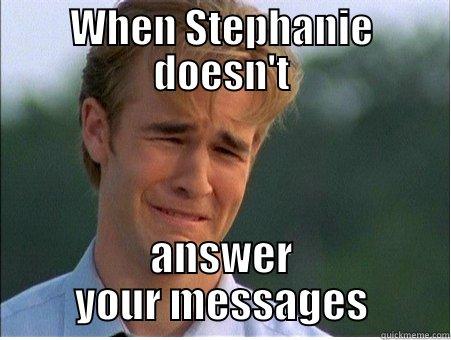 WHEN STEPHANIE DOESN'T ANSWER YOUR MESSAGES 1990s Problems