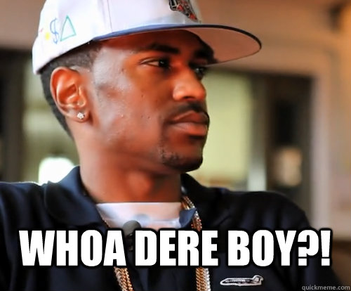 WHOA DERE BOY?! - WHOA DERE BOY?!  Big Sean