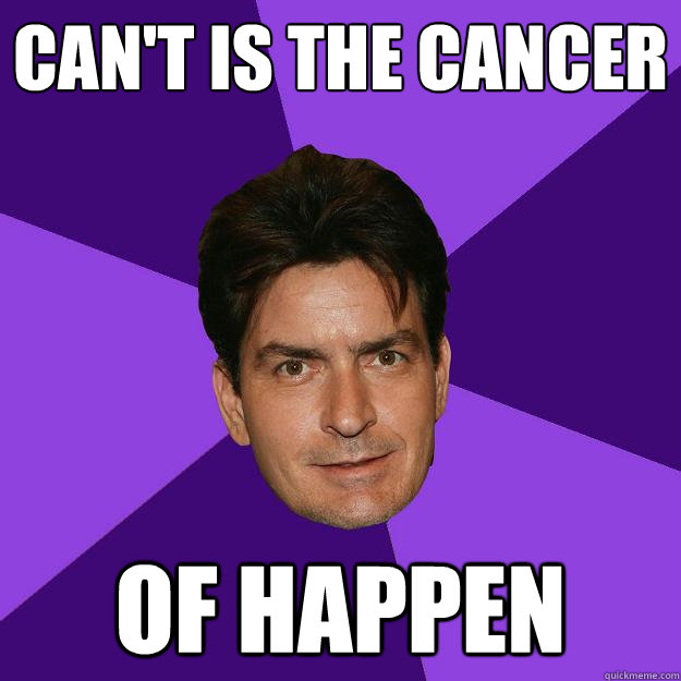 Can't is the cancer  of happen   Clean Sheen