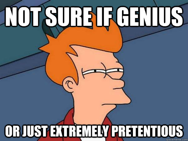 Not sure if genius or just extremely pretentious  Futurama Fry