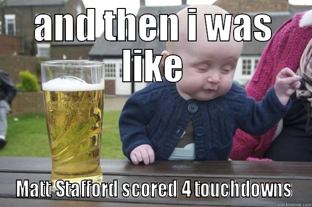 AND THEN I WAS LIKE MATT STAFFORD SCORED 4 TOUCHDOWNS drunk baby