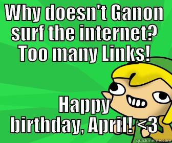 WHY DOESN'T GANON SURF THE INTERNET? TOO MANY LINKS! HAPPY BIRTHDAY, APRIL! <3 Misc
