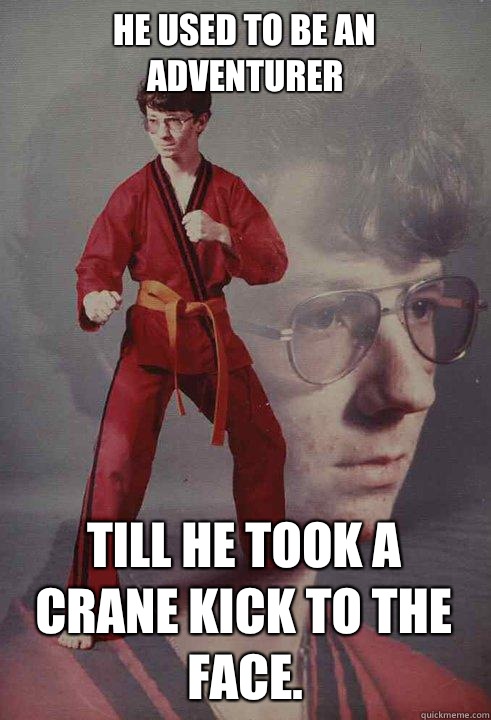 He used to be an adventurer  till he took a crane kick to the face.   Karate Kyle