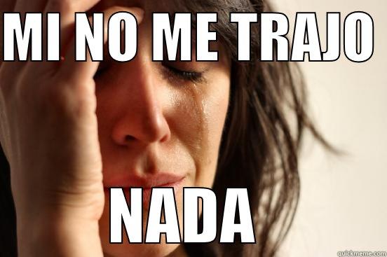 MI NO ME TRAJO  NADA  First World Problems
