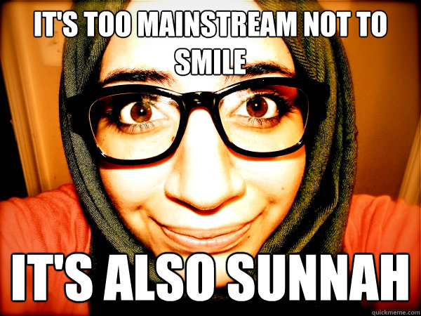 IT'S TOO MAINSTREAM NOT TO SMILE IT'S ALSO SUNNAH  Hipster Hijabi