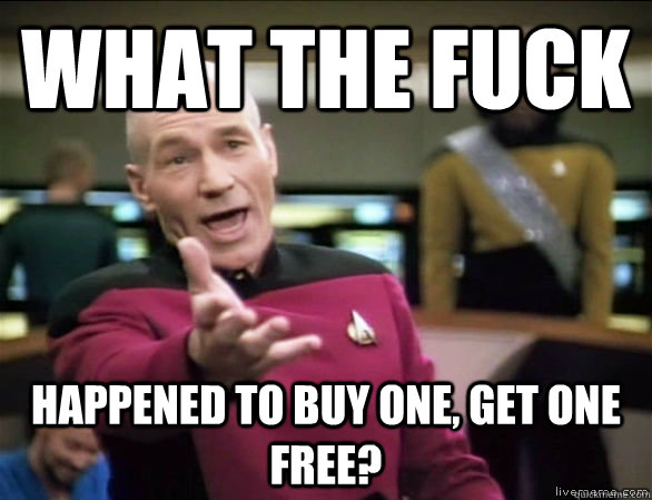 What the fuck Happened to buy one, get one free?  Annoyed Picard HD