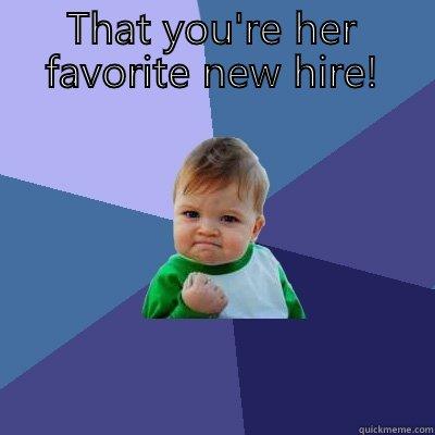 THAT YOU'RE HER FAVORITE NEW HIRE!  Success Kid