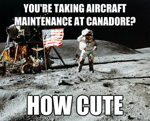 You're taking aircraft maintenance at canadore? how cute  Unimpressed Astronaut