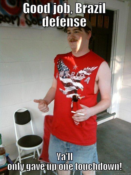 GOOD JOB, BRAZIL DEFENSE YA'LL ONLY GAVE UP ONE TOUCHDOWN! Redneck Randal