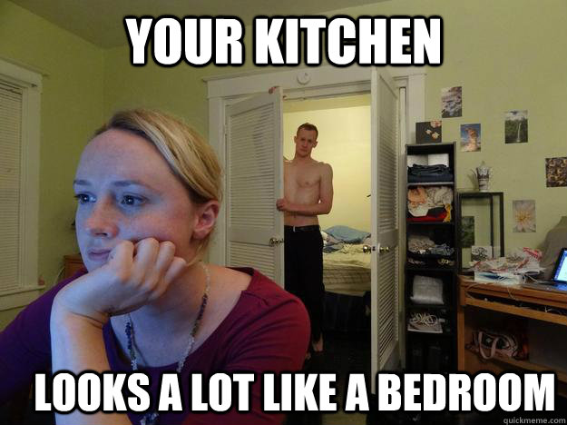 your kitchen looks a lot like a bedroom  Redditors Man