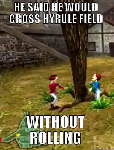 HE SAID HE WOULD CROSS HYRULE FIELD WITHOUT ROLLING Misc