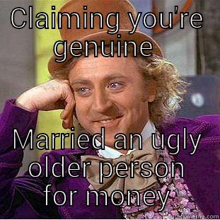 CLAIMING YOU'RE GENUINE  MARRIED AN UGLY OLDER PERSON FOR MONEY Condescending Wonka