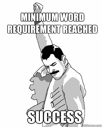 MINIMUM WORD REQUIREMENT REACHED  SUCCESS  - MINIMUM WORD REQUIREMENT REACHED  SUCCESS   Freddie Mercury