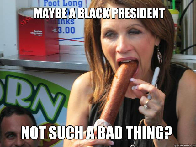 Maybe a black President Not such a bad thing?  Slutty Michele