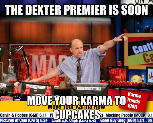 the dexter premier is soon move your karma to cupcakes  move your karma now