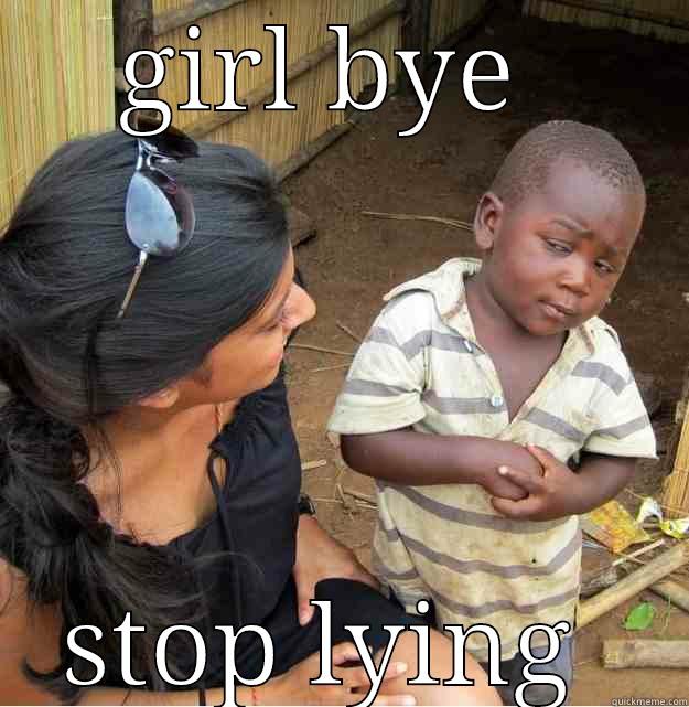 GIRL BYE  STOP LYING  Skeptical Third World Kid