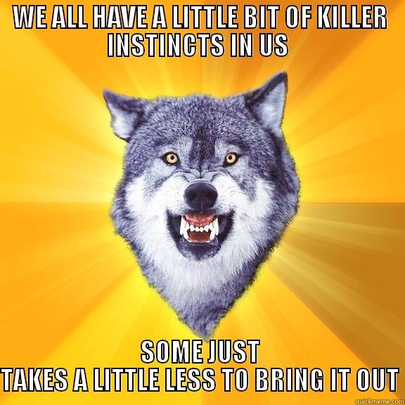 WE ALL HAVE A LITTLE BIT OF KILLER INSTINCTS IN US  SOME JUST TAKES A LITTLE LESS TO BRING IT OUT Courage Wolf