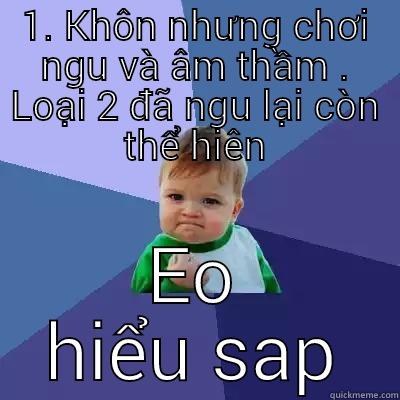 1. KHÔN NHƯNG CHƠI NGU VÀ ÂM THẦM . LOẠI 2 ĐÃ NGU LẠI CÒN THỂ HIÊN EO HIỂU SAP Success Kid