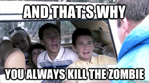 and that's why you always kill the zombie  Arrested development
