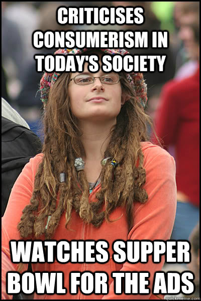 Criticises consumerism in today's society Watches supper bowl for the ads   College Liberal