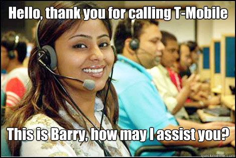 Hello, thank you for calling T-Mobile This is Barry, how may I assist you?  Indian Call Center Woman