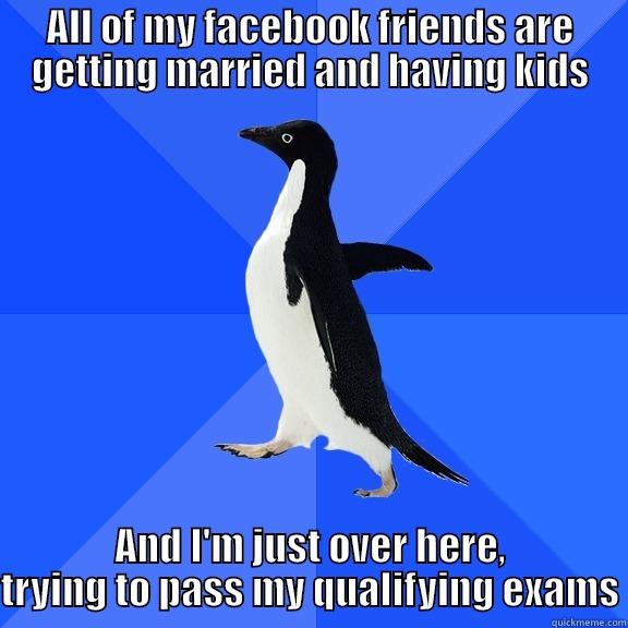 ALL OF MY FACEBOOK FRIENDS ARE GETTING MARRIED AND HAVING KIDS AND I'M JUST OVER HERE, TRYING TO PASS MY QUALIFYING EXAMS Socially Awkward Penguin