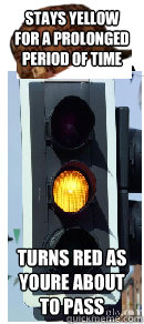 stays yellow for a prolonged period of time turns red as youre about to pass  Scumbag traffic light