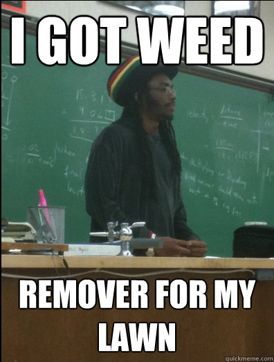 I got weed remover for my lawn  Rasta Science Teacher