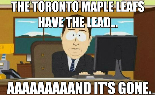 The Toronto Maple Leafs have the lead... aaaaaaaaand it's gone.  - The Toronto Maple Leafs have the lead... aaaaaaaaand it's gone.   aaaand its gone