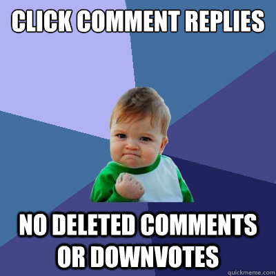 Click Comment Replies No deleted comments or downvotes  Success Kid