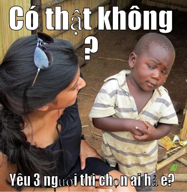 CÓ THẬT KHÔNG ? YÊU 3 NGƯỜI THÌ CHỌN AI HẢ E? Skeptical Third World Kid