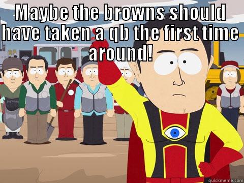 MAYBE THE BROWNS SHOULD HAVE TAKEN A QB THE FIRST TIME AROUND!  Captain Hindsight
