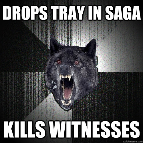 drops tray in saga kills witnesses  Insanity Wolf