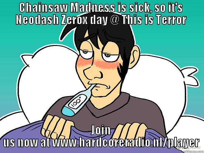 CHAINSAW MADNESS IS SICK, SO IT'S NEODASH ZEROX DAY @ THIS IS TERROR JOIN US NOW AT WWW.HARDCORERADIO.NL/PLAYER Misc