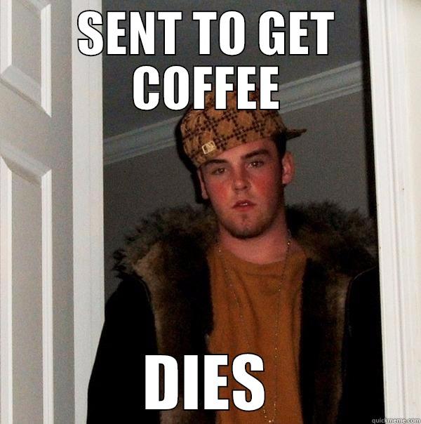 SENT TO GET COFFEE DIES Scumbag Steve