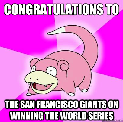 Congratulations to The San Francisco Giants on winning the world series  Slowpoke