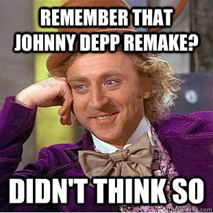 Remember that Johnny Depp Remake? Didn't think so  Condescending Wonka