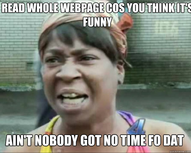 Read whole webpage cos you think it's funny AIN'T NOBODY Got No time fo dat  aint nobody got time fo dat