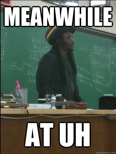 Meanwhile at UH  Rasta Science Teacher