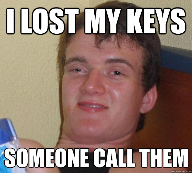 I lost my keys Someone call them  10 Guy