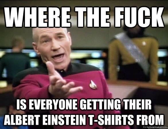 where the fuck is everyone getting their albert einstein t-shirts from  Annoyed Picard HD