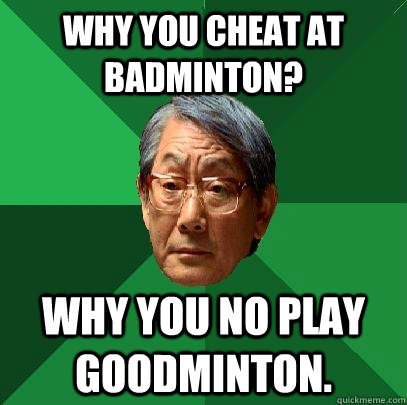 Why you cheat at Badminton? Why you no play goodminton.   High Expectations Asian Father