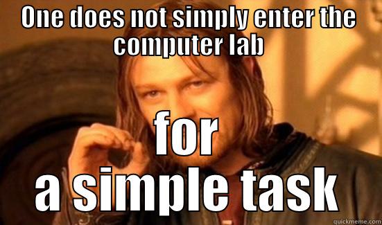 ONE DOES NOT SIMPLY ENTER THE COMPUTER LAB FOR A SIMPLE TASK Boromir