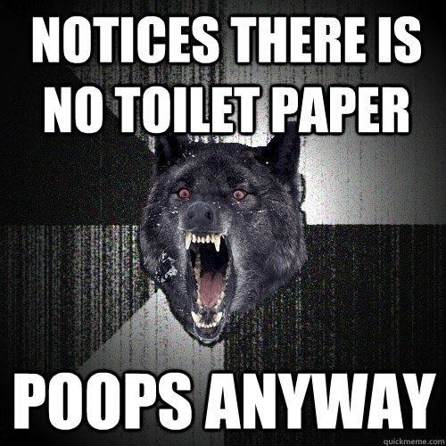 notices there is no toilet paper Poops anyway Misc quickmeme