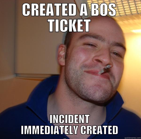 made a meme - CREATED A BOS TICKET INCIDENT IMMEDIATELY CREATED Good Guy Greg 