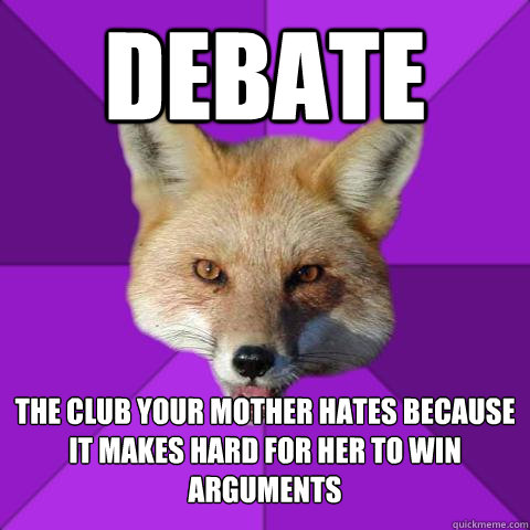 DEBATE The club your mother hates because it makes hard for her to win arguments - DEBATE The club your mother hates because it makes hard for her to win arguments  Forensics Fox
