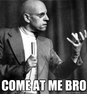 COME AT ME BRO  Foucault shore