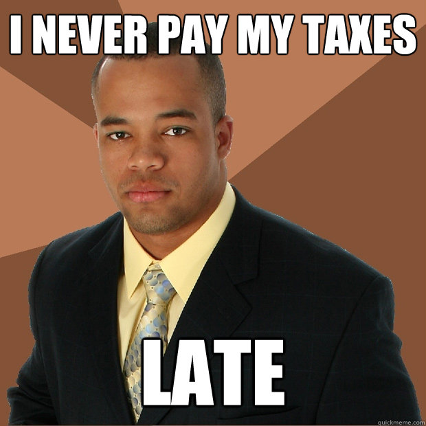 I Never pay my taxes late - I Never pay my taxes late  Successful Black Man
