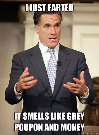 I just farted It smells like grey poupon and money - I just farted It smells like grey poupon and money  Relatable Romney