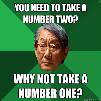 You need to take a number two? Why not take a number one?  High Expectations Asian Father